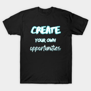Create your own opportunities T-Shirt
